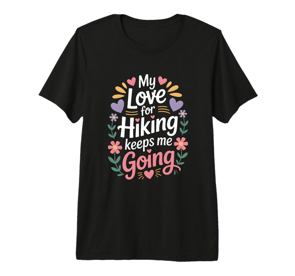 My Love Hiking Keeps Me Going Hiker T-Shirt - Minimalist Print Men Women - T-Shirt, Sweatshirt, Hoodie