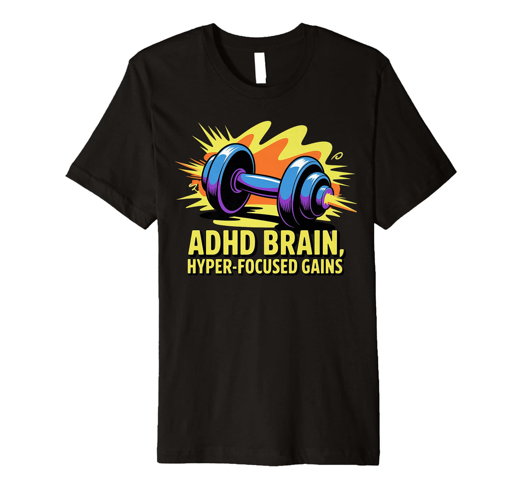 Adhd Brain Hyperfocused Gains Fitness T-Shirt - Streetwear Style Men Women - T-Shirt, Sweatshirt, Hoodie