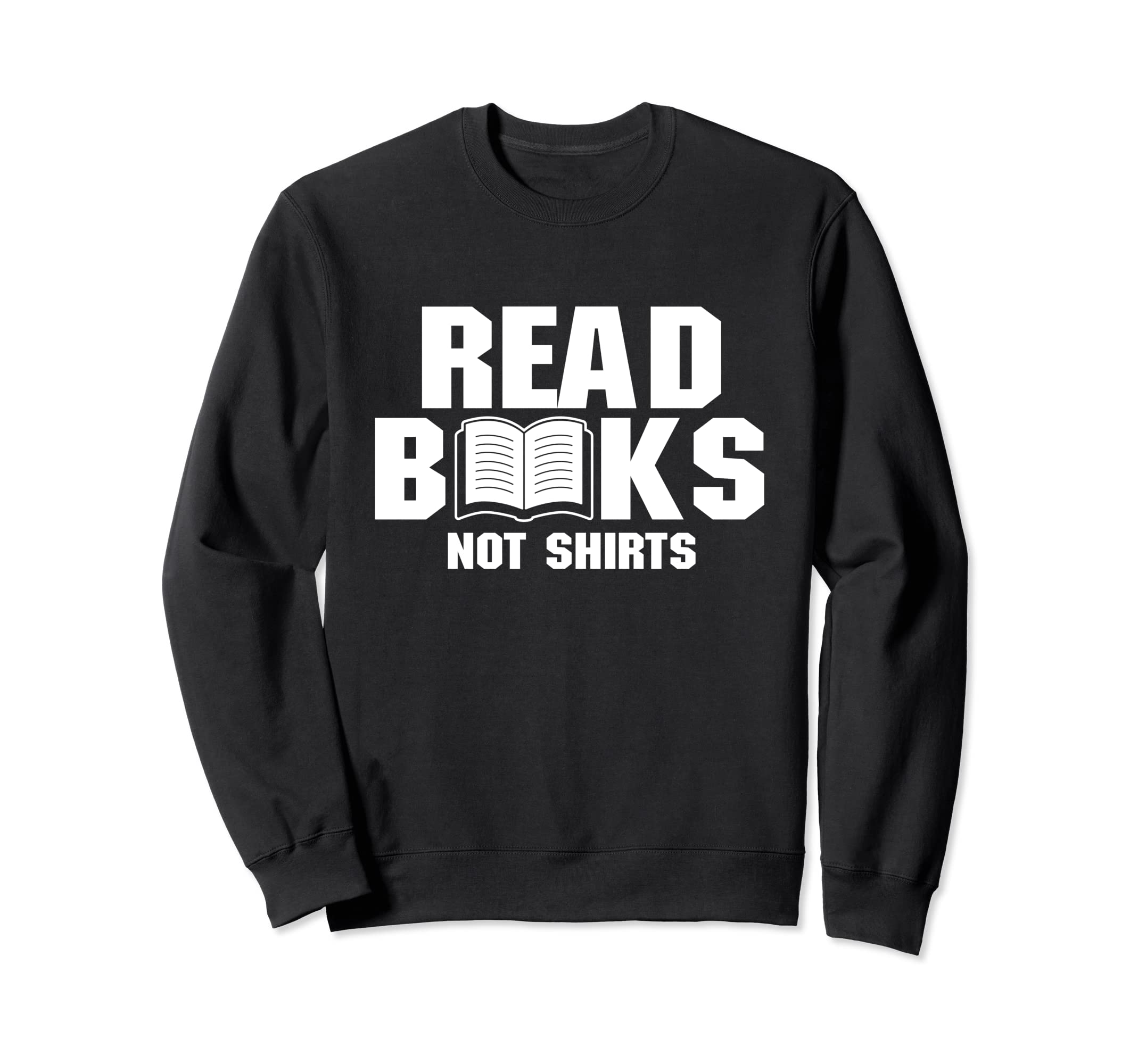 Read Books Not Shirts Reader Sweatshirt - Casual Everyday Wear Men Women - T-Shirt, Sweatshirt, Hoodie