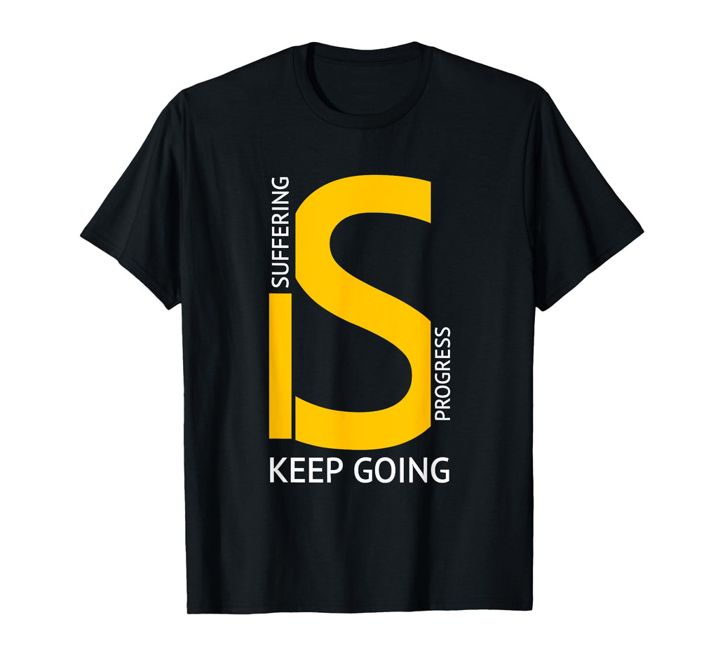 Suffering Is Progress Keep Going T-Shirt - Graphic Print Unisex - T-Shirt, Sweatshirt, Hoodie