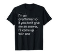 Im Overthinker So If You Dont Give Me T-Shirt - Fun Novelty Design Unisex - T-Shirt, Sweatshirt, Hoodie