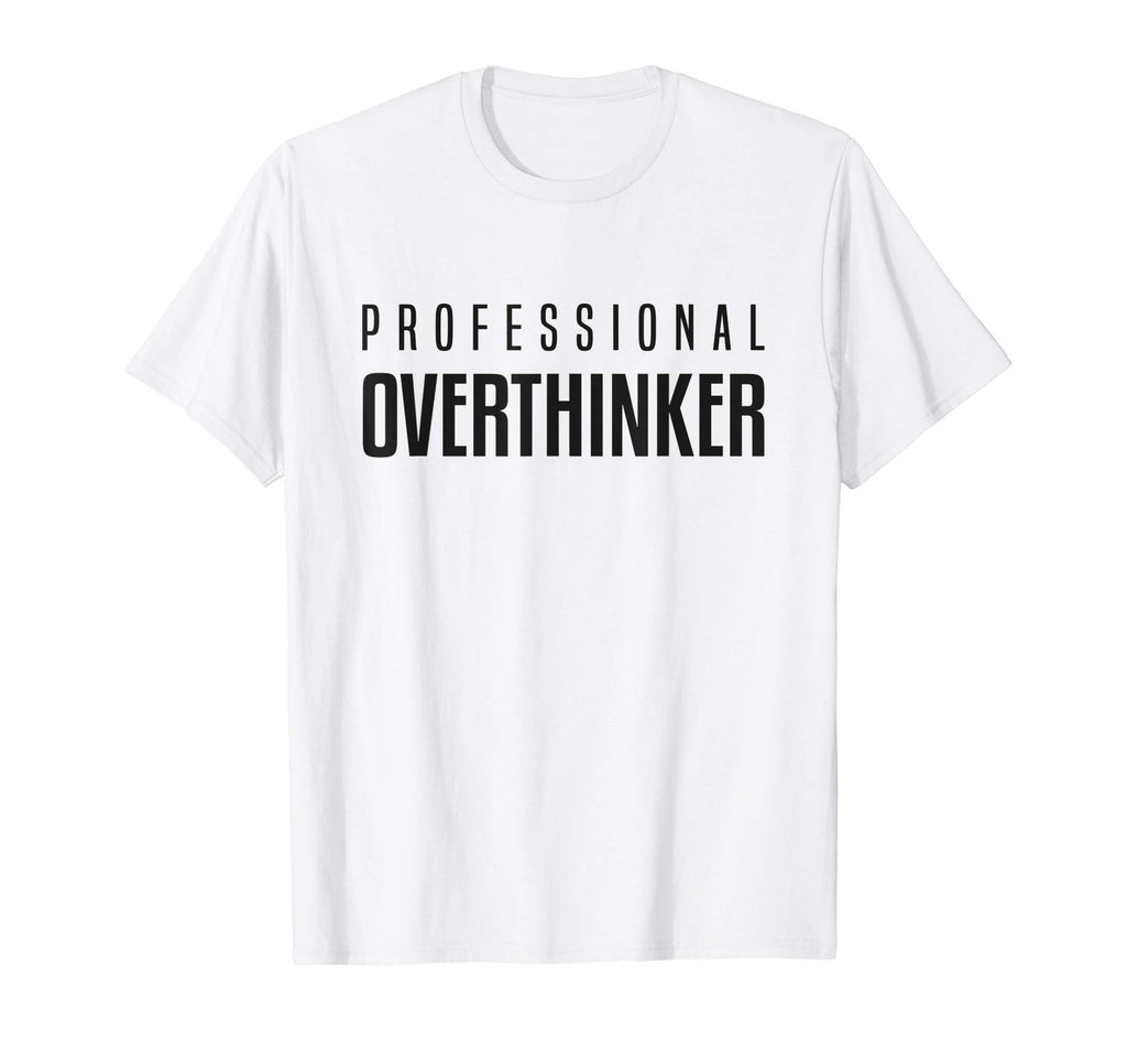 Professional Overthinker Funny T-Shirt - Fun Novelty Design Men Women - T-Shirt, Sweatshirt, Hoodie