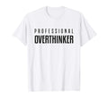 Professional Overthinker Funny T-Shirt - Fun Novelty Design Men Women - T-Shirt, Sweatshirt, Hoodie