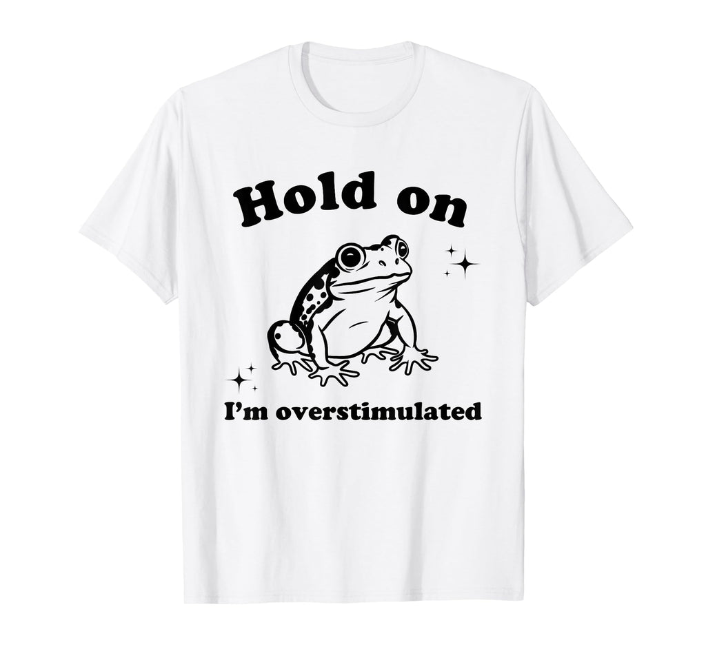 Hold Im Overstimulated Funny Frog T-Shirt - Minimalist Print for Adults - T-Shirt, Sweatshirt, Hoodie