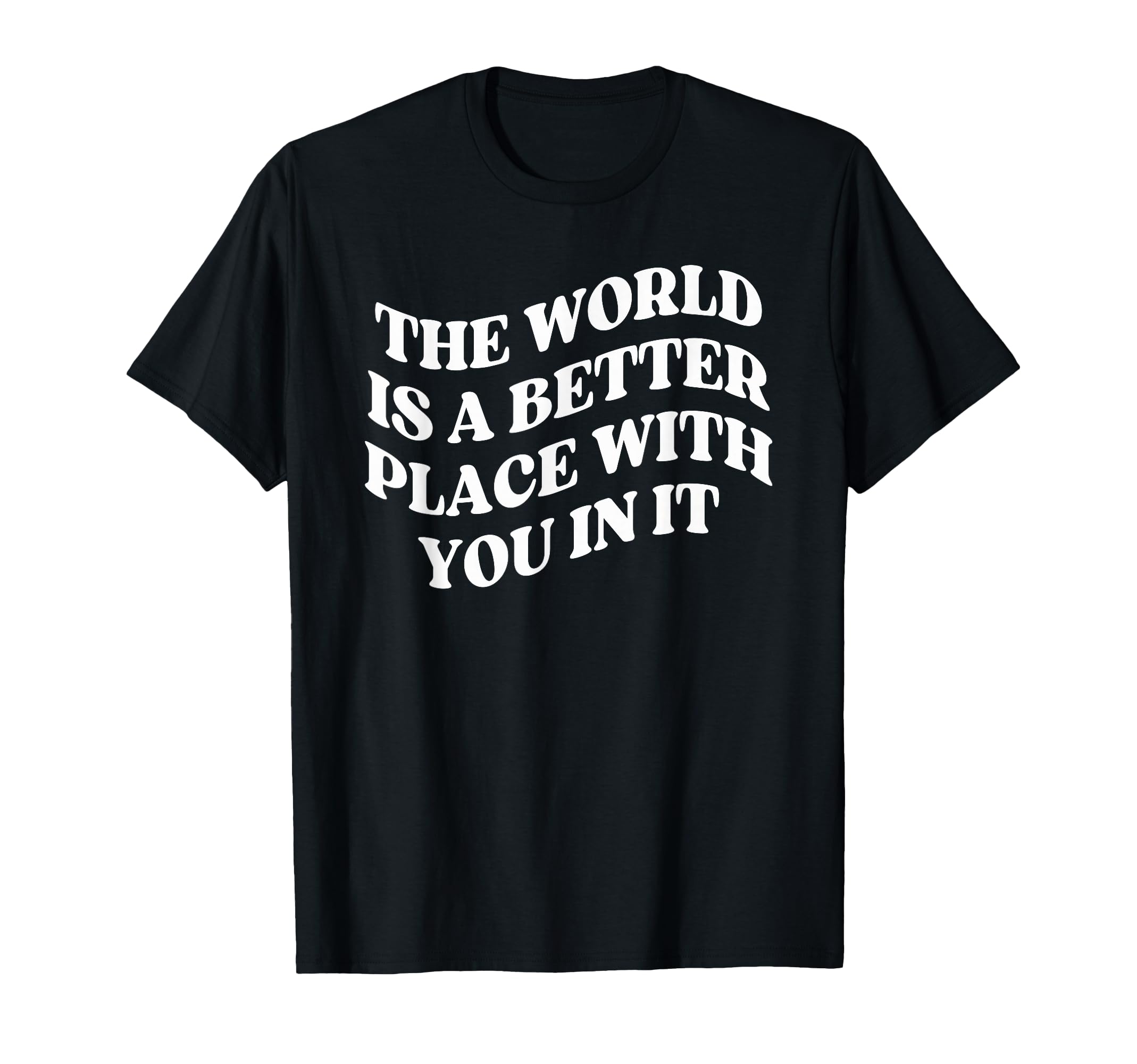 World Is Better Place You Mental Health T-Shirt - Fun Novelty Design Unisex - T-Shirt, Sweatshirt, Hoodie