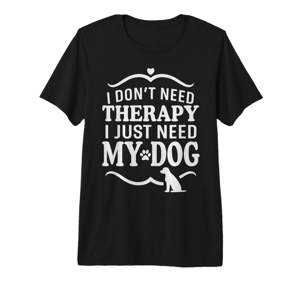 I Dont Need Therapy I Just Need My Dog Tri T-Shirt - Unique Graphic Unisex - T-Shirt, Sweatshirt, Hoodie