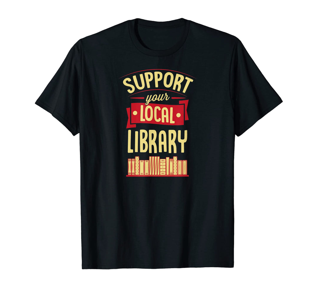 Support Your Local Library Book Reading T-Shirt - Graphic Print Men Women - T-Shirt, Sweatshirt, Hoodie