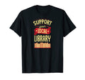 Support Your Local Library Book Reading T-Shirt - Graphic Print Men Women - T-Shirt, Sweatshirt, Hoodie