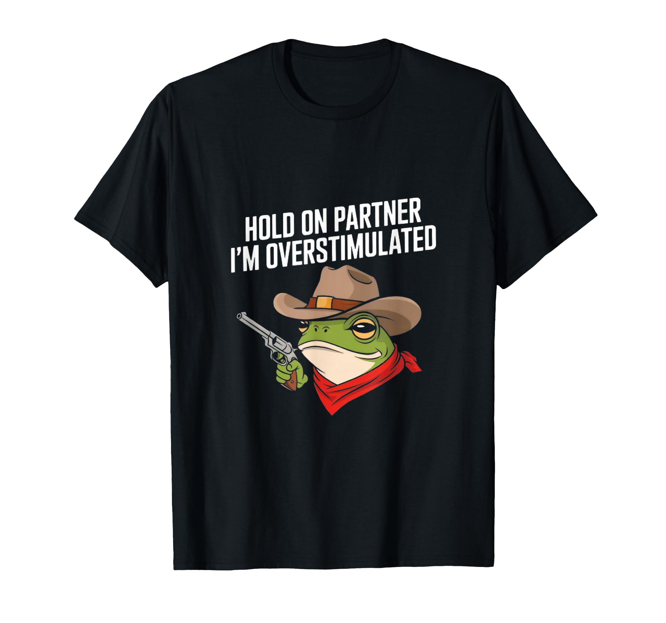 Hold Partner Im Overstimulated Cowboy Frog T-Shirt - Novelty Apparel Unisex - T-Shirt, Sweatshirt, Hoodie