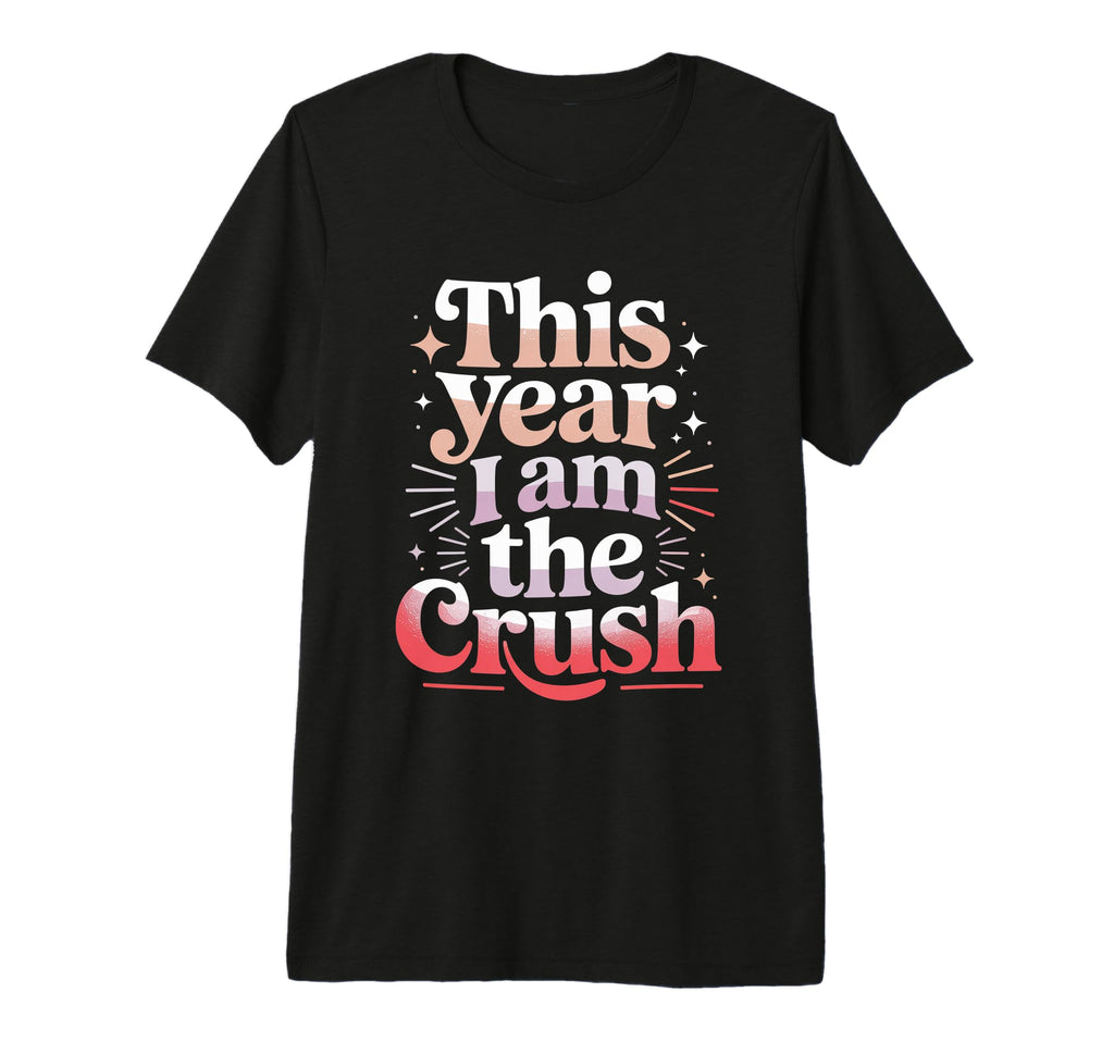 This Year I Am Crush Funny Valentines T-Shirt - Unique Graphic for Adults - T-Shirt, Sweatshirt, Hoodie