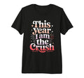 This Year I Am Crush Funny Valentines T-Shirt - Unique Graphic for Adults - T-Shirt, Sweatshirt, Hoodie