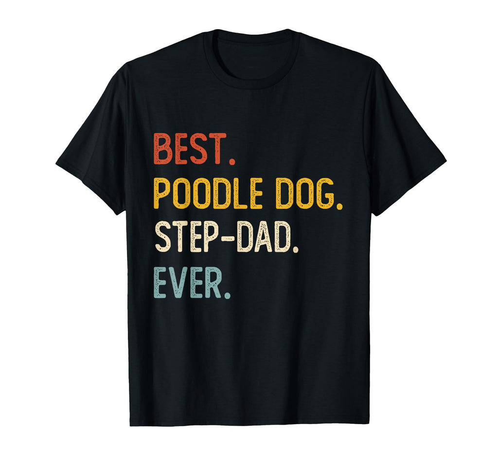 Funny Dad Best Poodle Dog Step Dad Ever T-Shirt - Novelty Apparel Unisex - T-Shirt, Sweatshirt, Hoodie