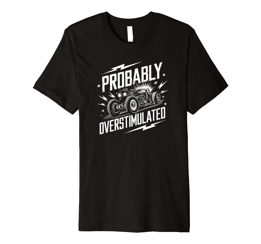 Probably Overstimulated Car T-Shirt - Streetwear Style Men Women - T-Shirt, Sweatshirt, Hoodie