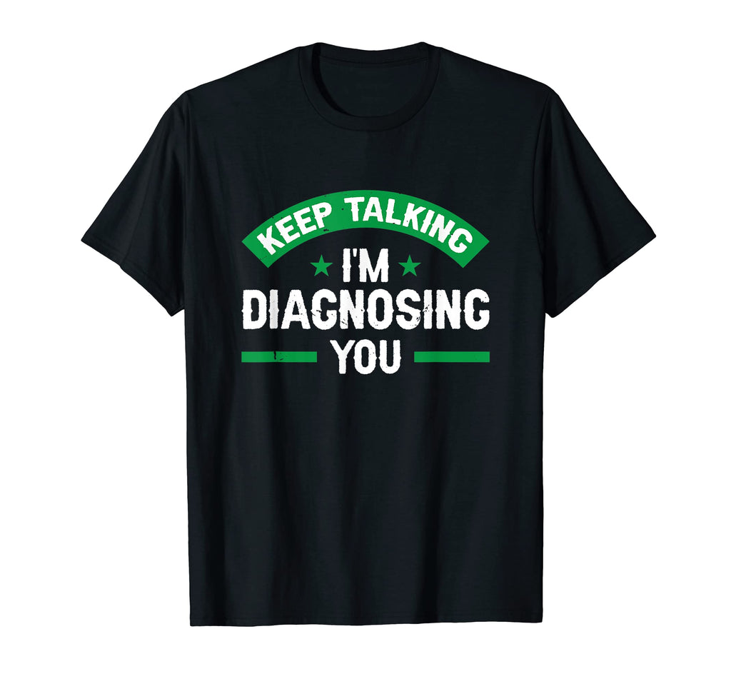 Keep Talking Im Diagnosing You T-Shirt - Casual Everyday Wear Men Women - T-Shirt, Sweatshirt, Hoodie