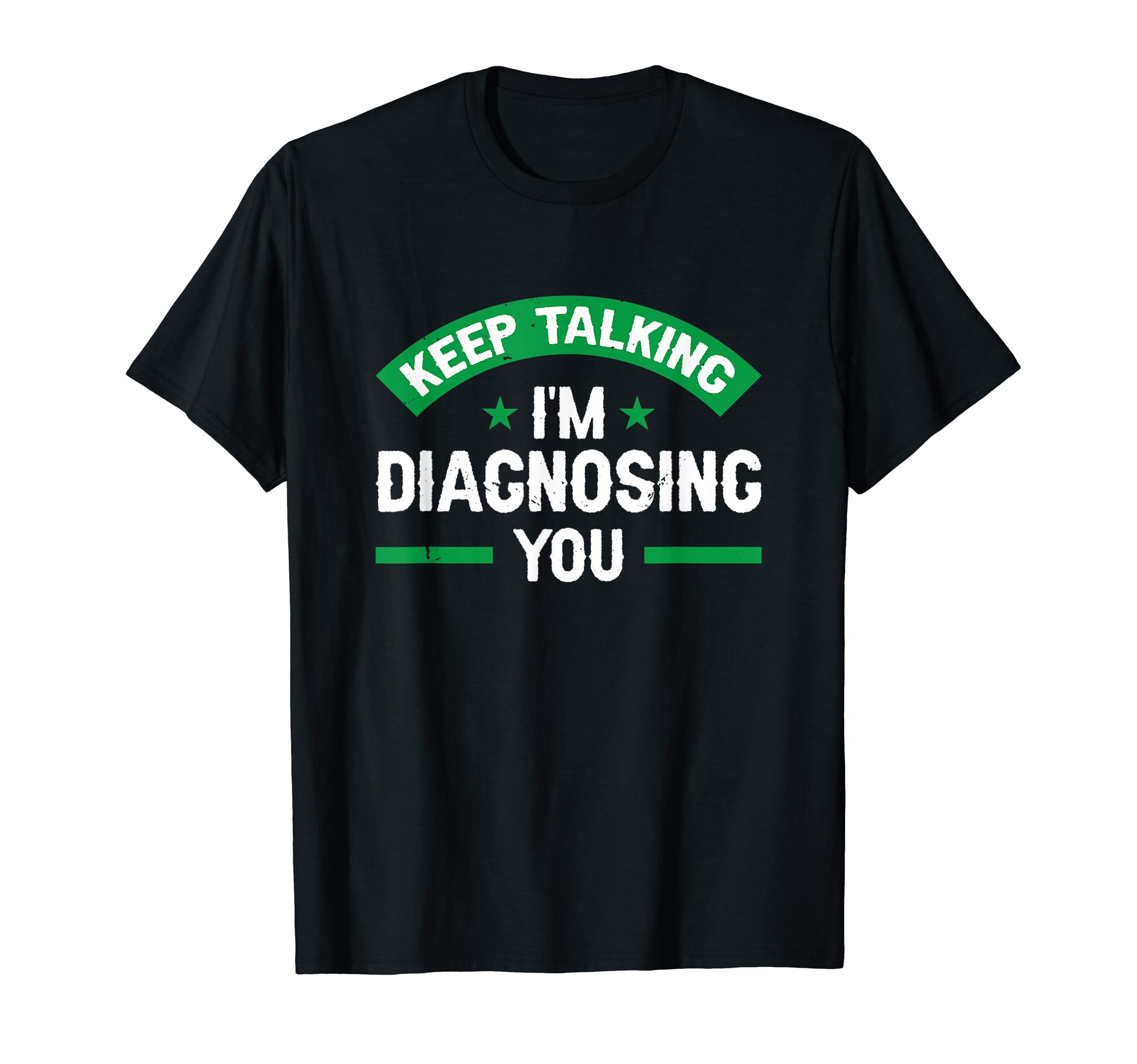 Keep Talking Im Diagnosing You T-Shirt - Casual Everyday Wear Men Women - T-Shirt, Sweatshirt, Hoodie
