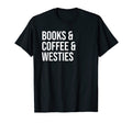 Books And Coffee And Westies Westie T-Shirt - Casual Everyday Wear Unisex - T-Shirt, Sweatshirt, Hoodie