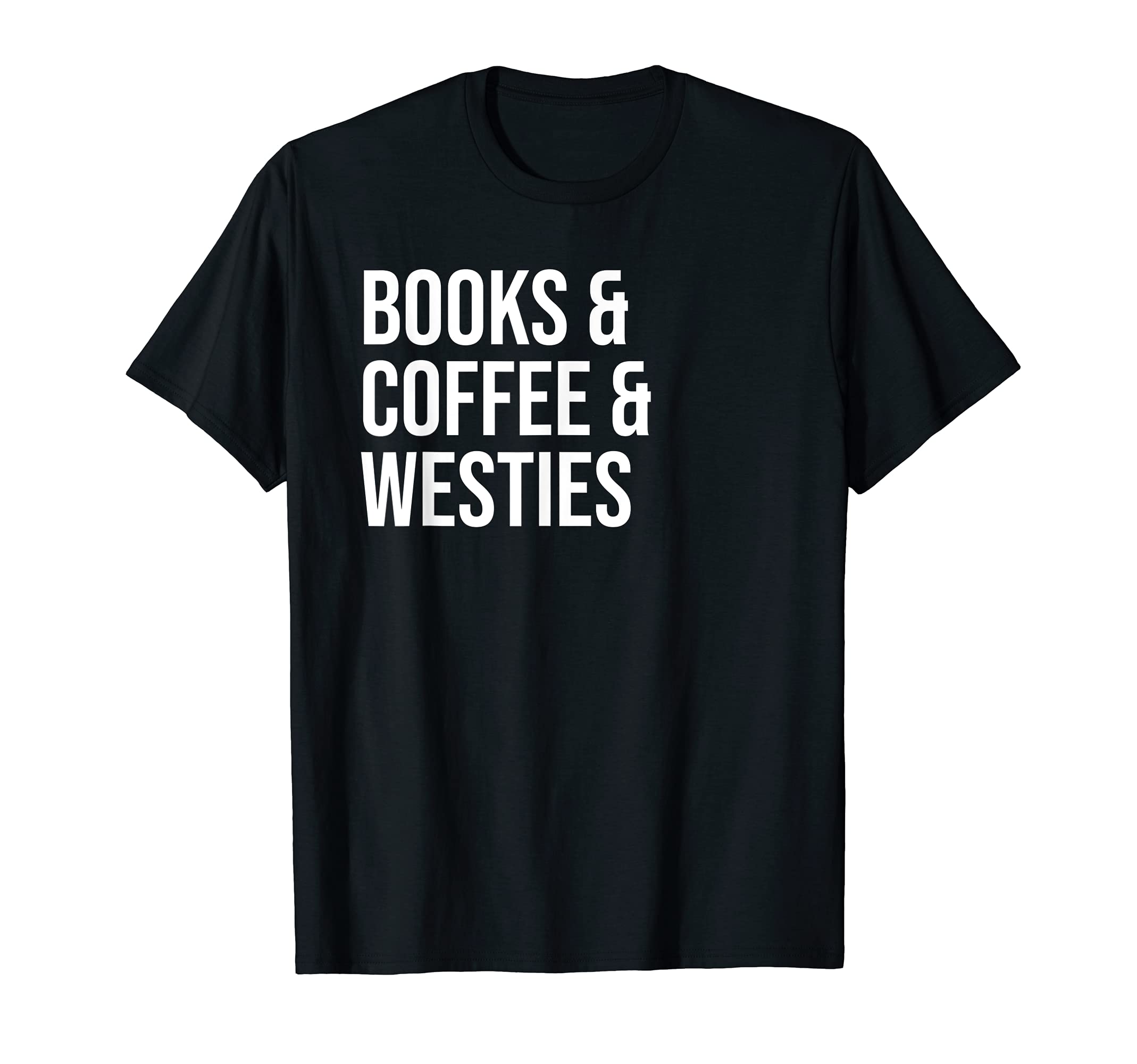 Books And Coffee And Westies Westie T-Shirt - Casual Everyday Wear Unisex - T-Shirt, Sweatshirt, Hoodie