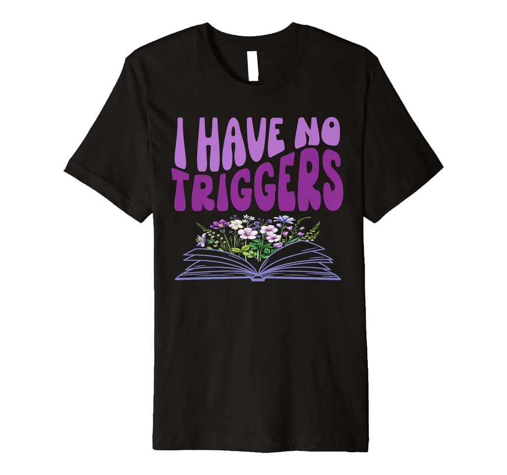 I Have No Triggers Dark Romance Spicy T-Shirt - Unique Graphic Men Women - T-Shirt, Sweatshirt, Hoodie