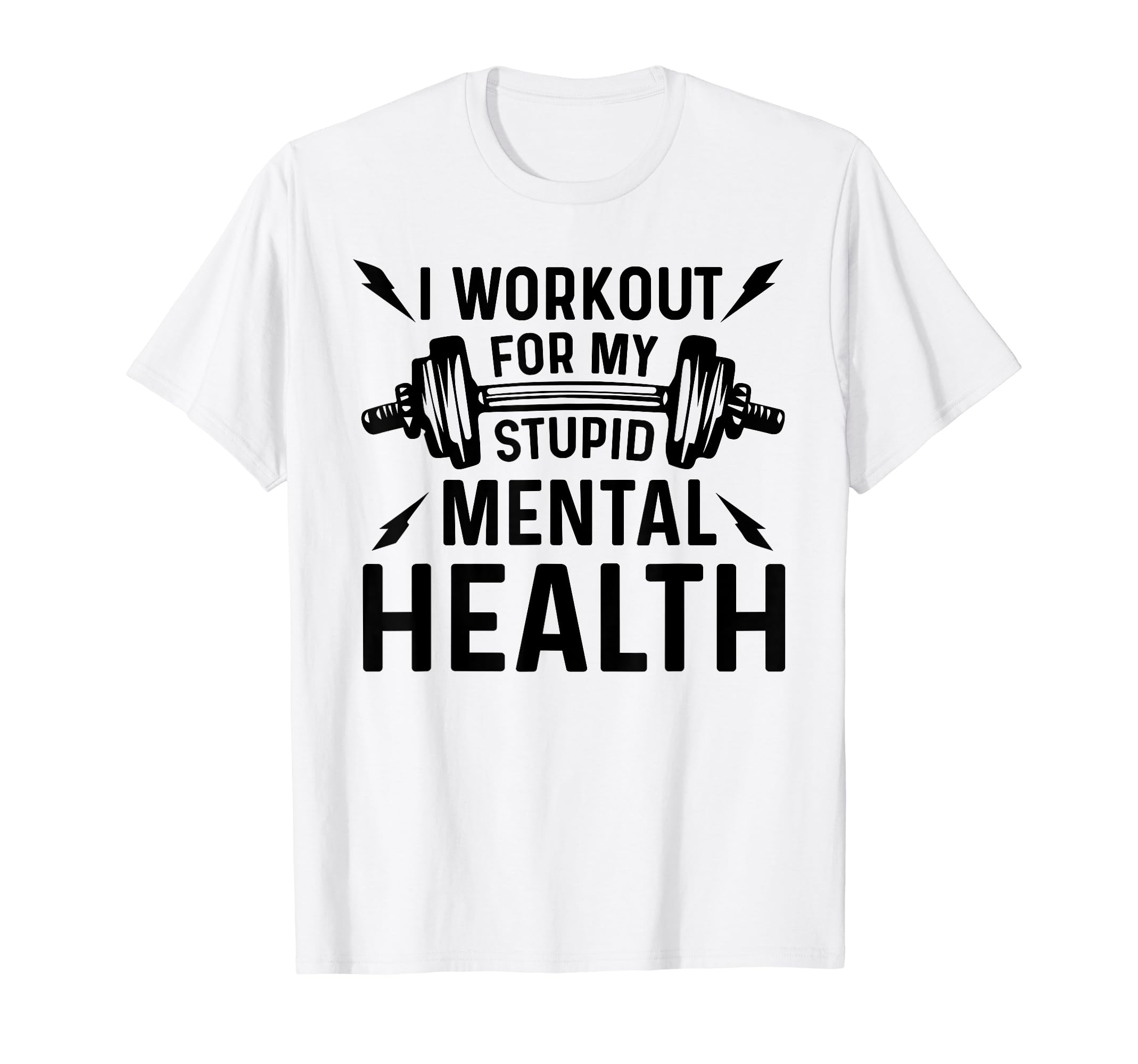 I Workout My Stupid Mental Health Funny T-Shirt - Graphic Print for Adults - T-Shirt, Sweatshirt, Hoodie