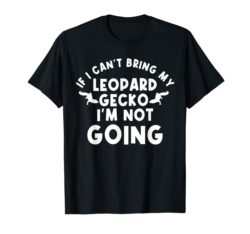 If I Cant Bring My Leopard Gecko T-Shirt - Casual Everyday Wear for Adults - T-Shirt, Sweatshirt, Hoodie