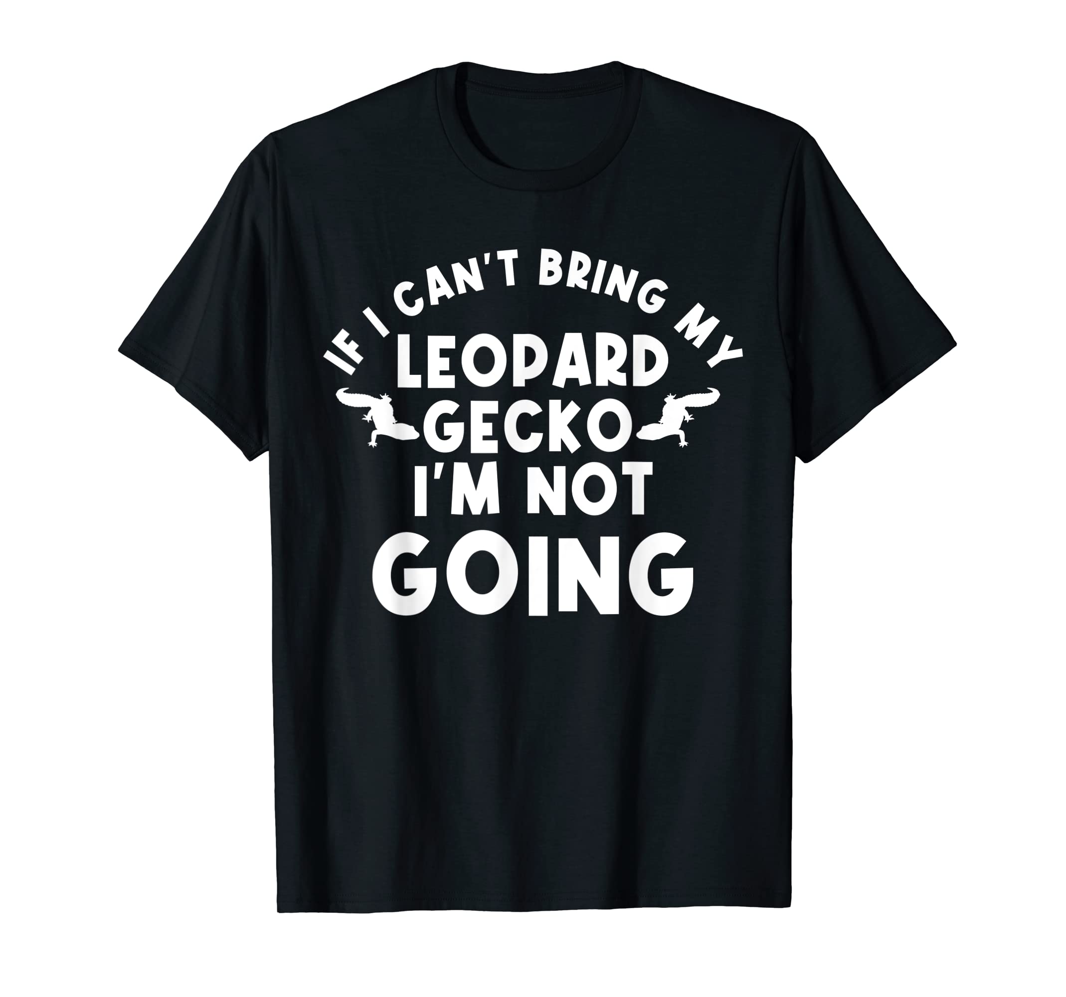 If I Cant Bring My Leopard Gecko T-Shirt - Casual Everyday Wear for Adults - T-Shirt, Sweatshirt, Hoodie