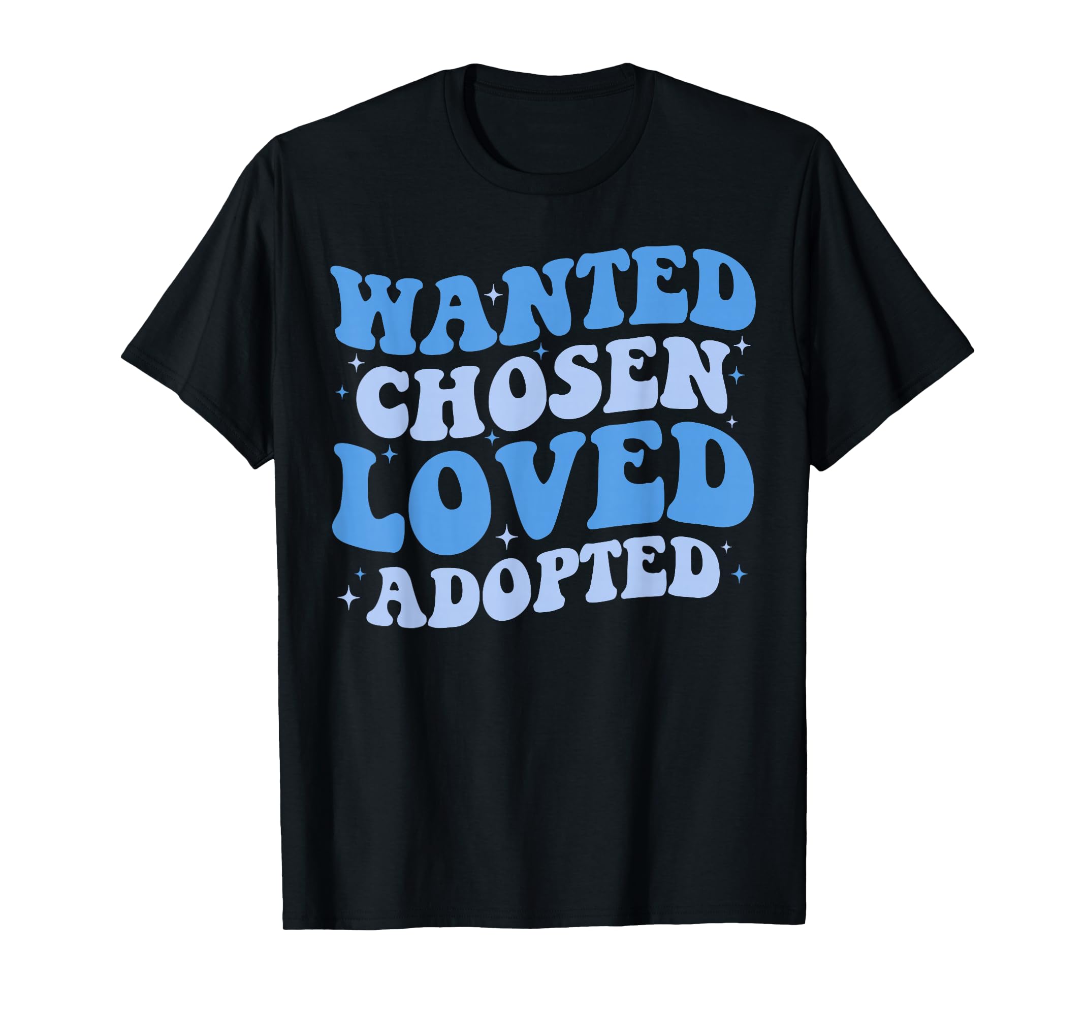Wanted Chosen Loved Adopted Gotcha Day T-Shirt - Novelty Apparel Men Women - T-Shirt, Sweatshirt, Hoodie