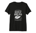 Daily Bread Artisan Sourdough T-Shirt - Fun Novelty Design Unisex - T-Shirt, Sweatshirt, Hoodie