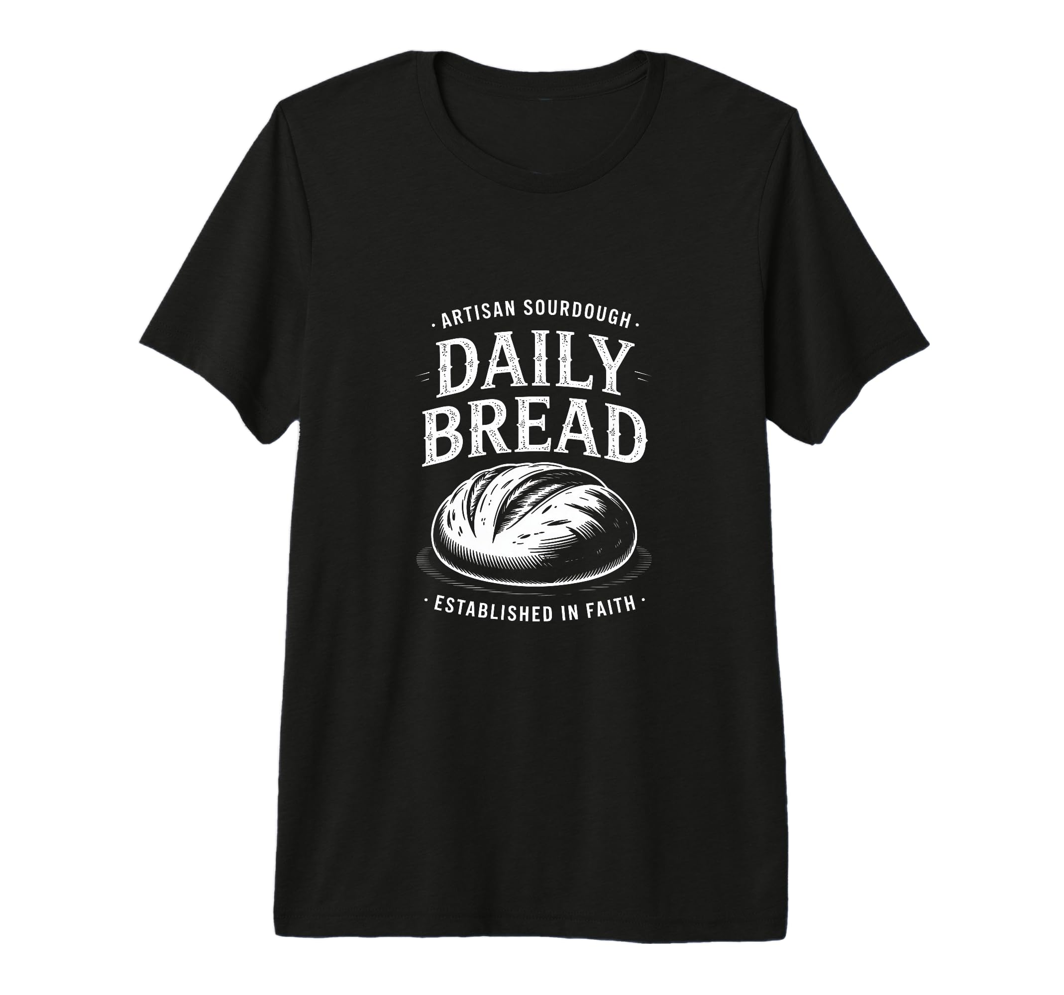 Daily Bread Artisan Sourdough T-Shirt - Fun Novelty Design Unisex - T-Shirt, Sweatshirt, Hoodie