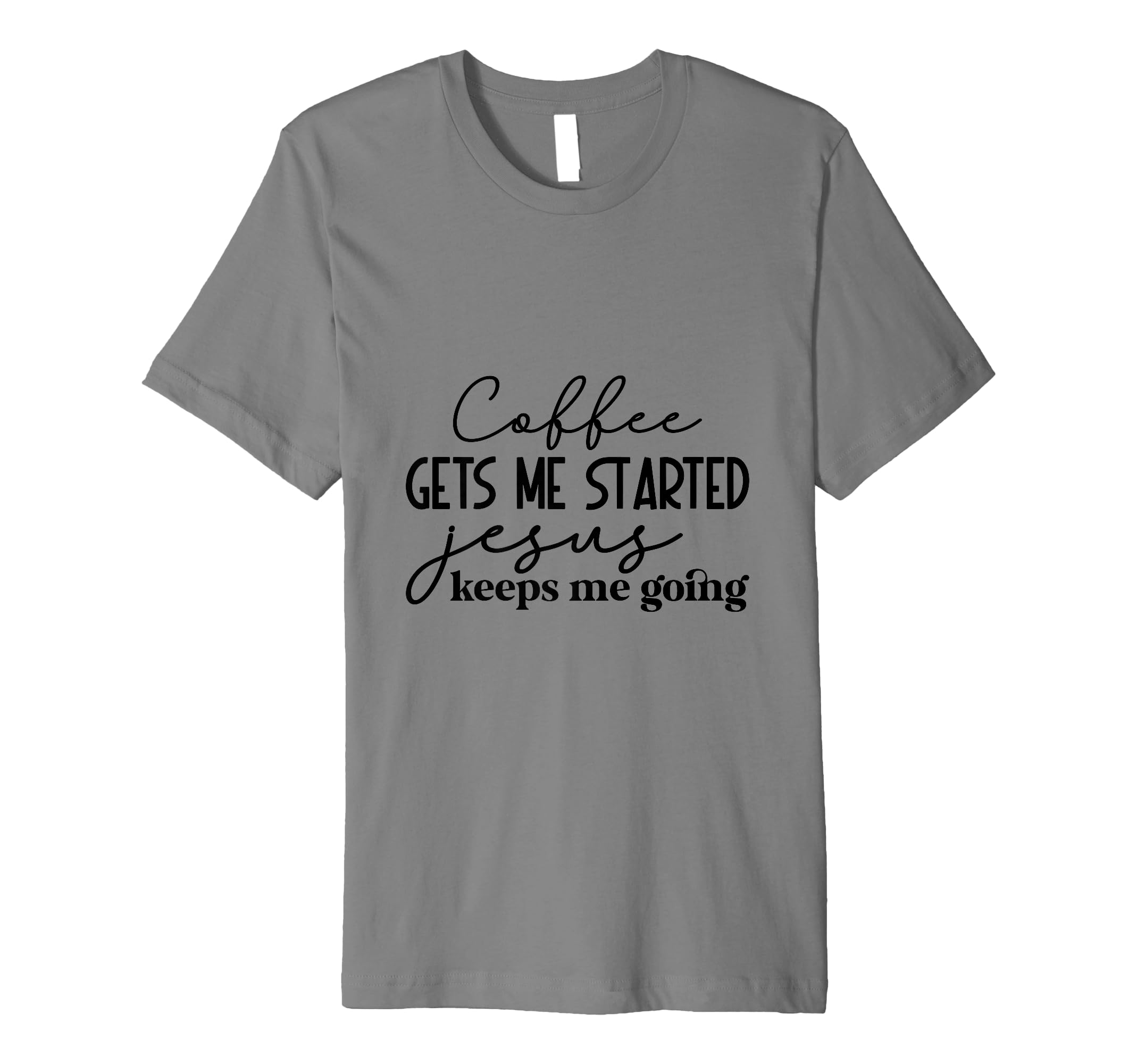 Coffee Gets Me Started Jesus Keeps Me Going T-Shirt - Graphic Print Unisex - T-Shirt, Sweatshirt, Hoodie