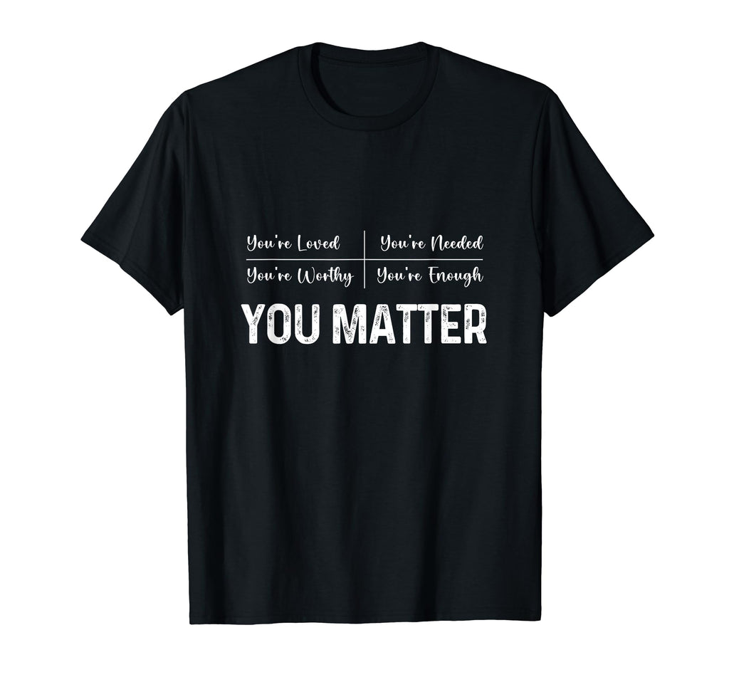 You Matter Positive Thinking Mental T-Shirt - Graphic Print Men Women - T-Shirt, Sweatshirt, Hoodie
