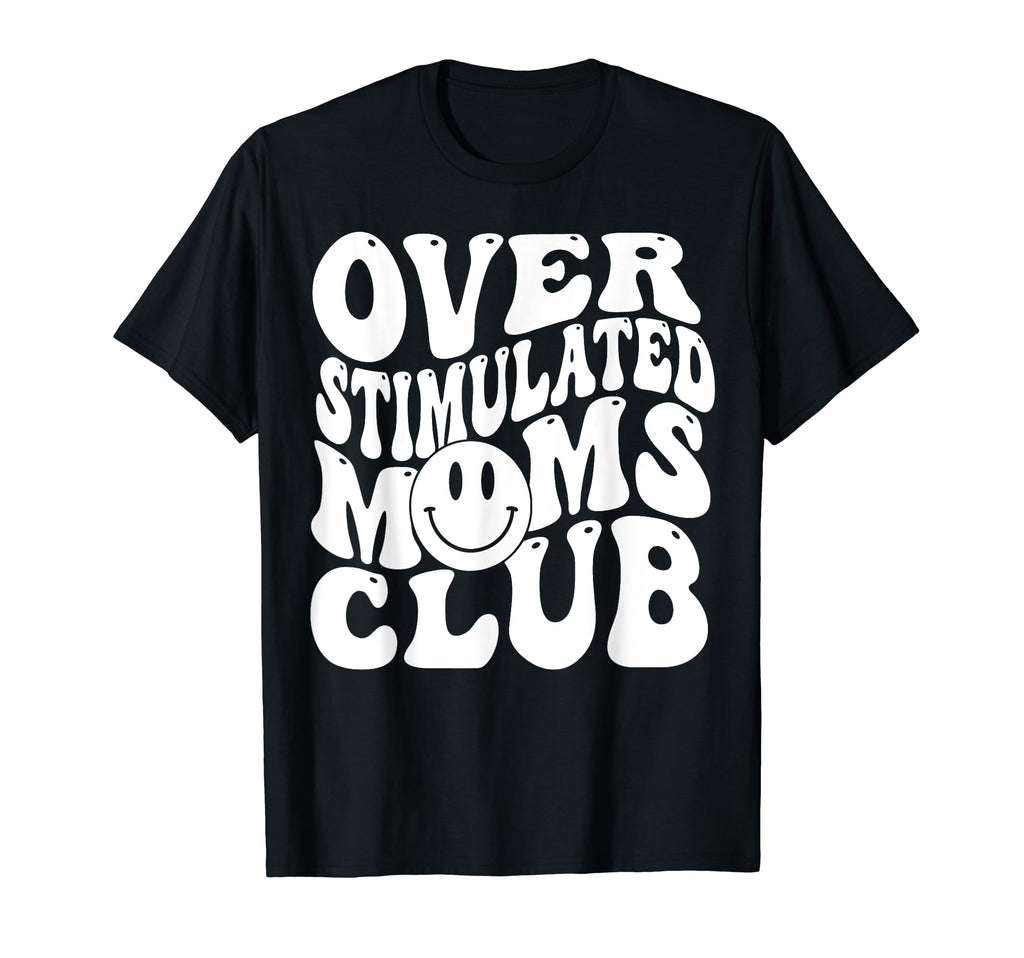 Funny Over Stimulated Moms Club T-Shirt - Unique Graphic Unisex - T-Shirt, Sweatshirt, Hoodie
