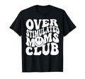 Funny Over Stimulated Moms Club T-Shirt - Unique Graphic Unisex - T-Shirt, Sweatshirt, Hoodie