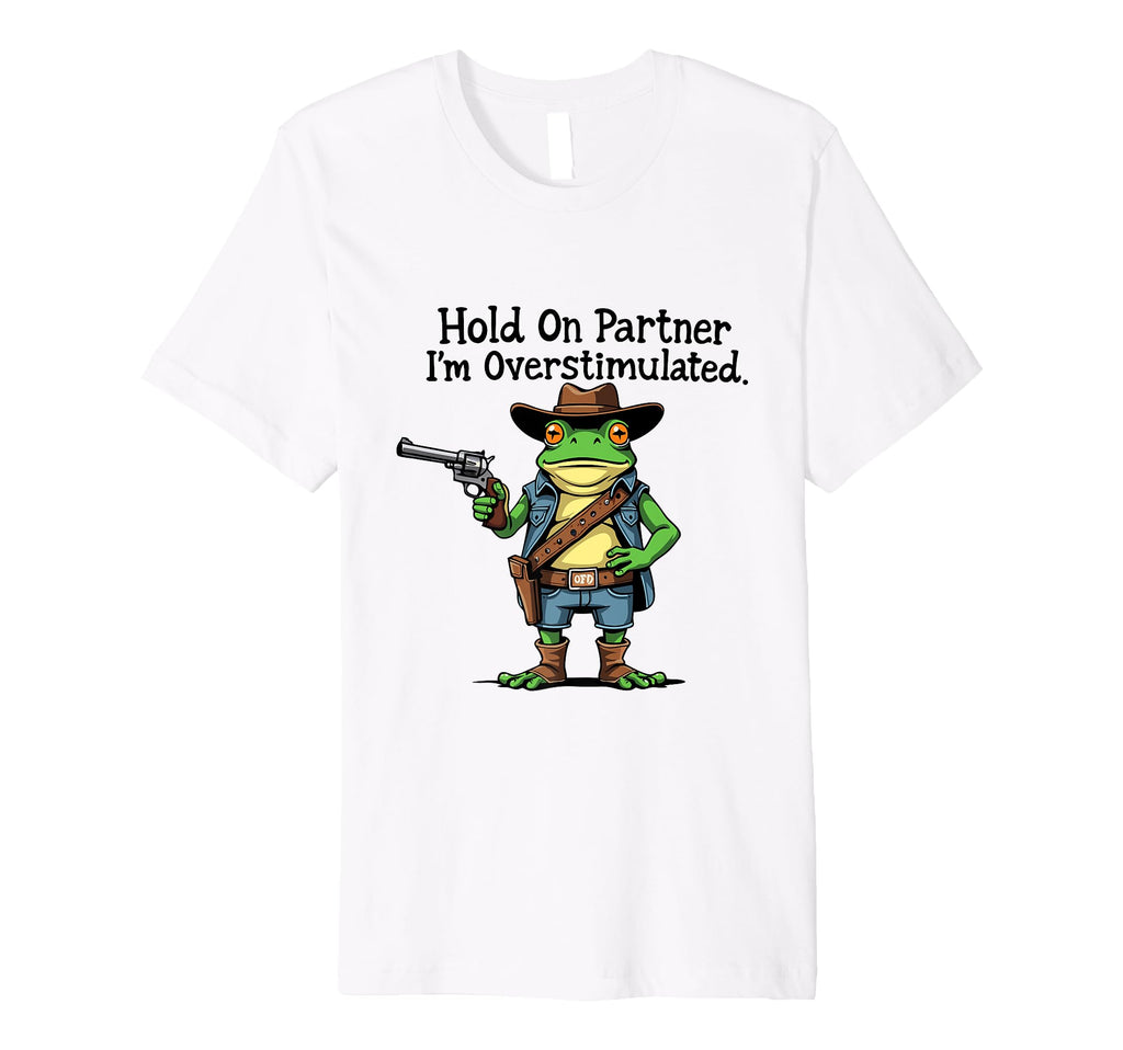 Hold Partner Im Overstimulated Funny T-Shirt - Casual Everyday Wear Unisex - T-Shirt, Sweatshirt, Hoodie