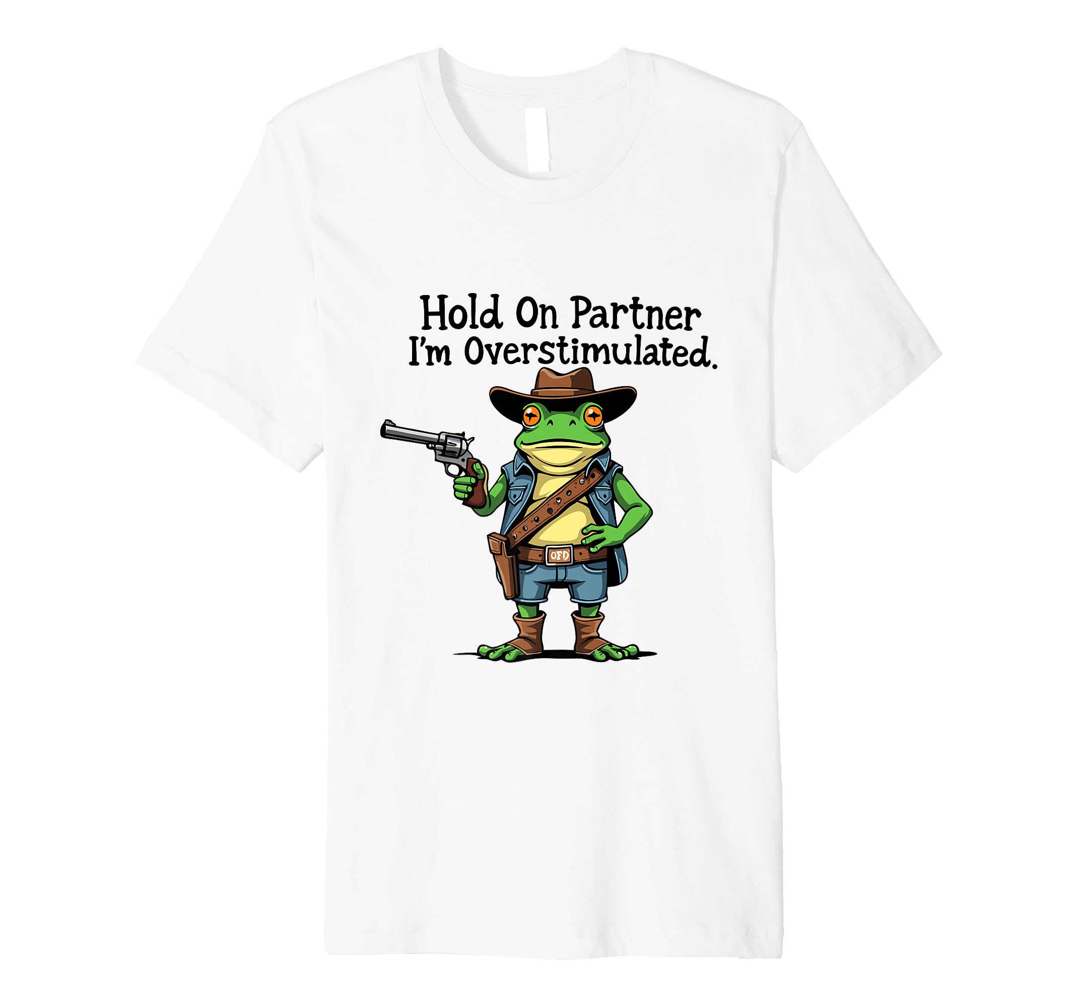 Hold Partner Im Overstimulated Funny T-Shirt - Casual Everyday Wear Unisex - T-Shirt, Sweatshirt, Hoodie