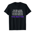 You Matter Inspirational Kindness Mental T-Shirt - Streetwear Style Unisex - T-Shirt, Sweatshirt, Hoodie
