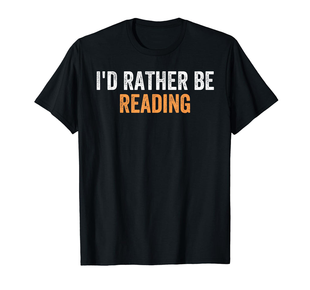 Id Rather Be Reading Funny Favorite T-Shirt - Graphic Print Men Women - T-Shirt, Sweatshirt, Hoodie
