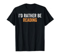Id Rather Be Reading Funny Favorite T-Shirt - Graphic Print Men Women - T-Shirt, Sweatshirt, Hoodie