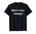 Who Is Your Daddy Humorous Fathers Gift T-Shirt - Trendy Graphic for Adults - T-Shirt, Sweatshirt, Hoodie