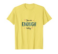 You Are Enough Today Motivational T-Shirt - Graphic Print for Adults - T-Shirt, Sweatshirt, Hoodie