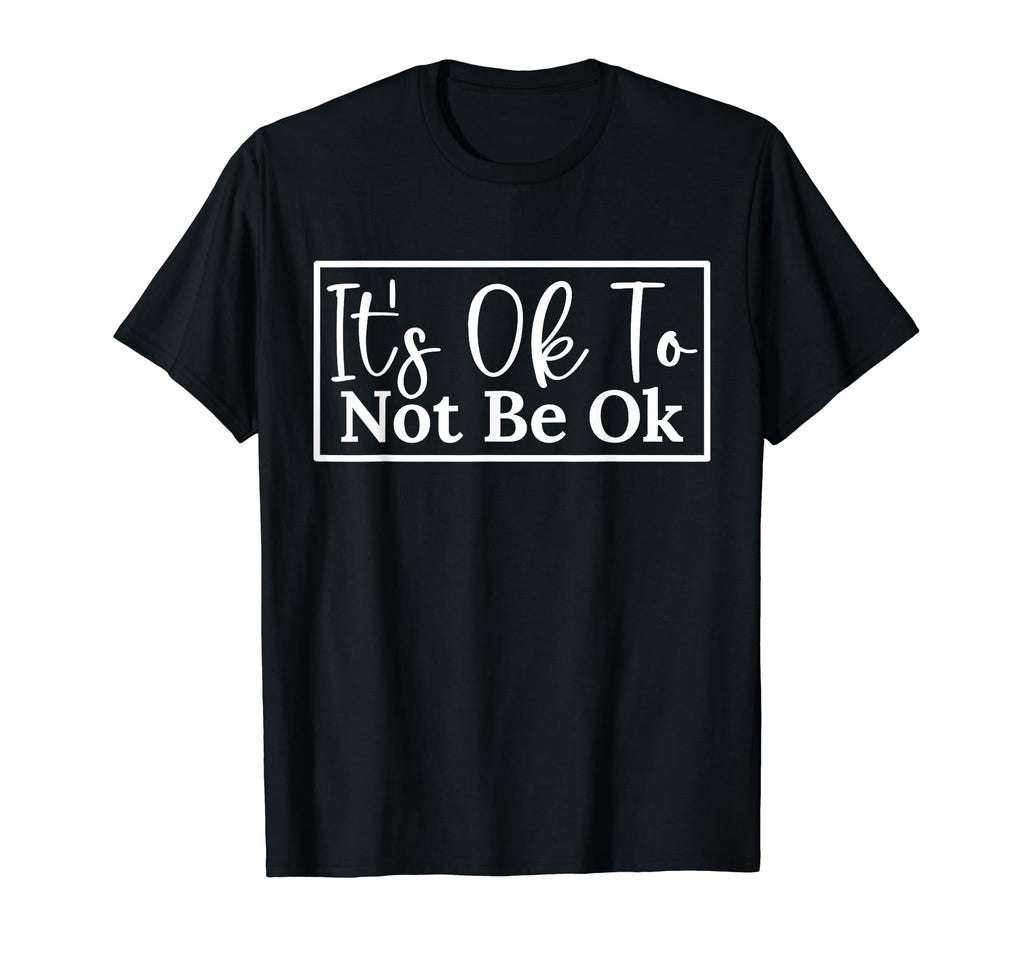 Its Okay Not To Be Okay Mental T-Shirt - Casual Everyday Wear Men Women - T-Shirt, Sweatshirt, Hoodie