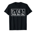 Its Okay Not To Be Okay Mental T-Shirt - Casual Everyday Wear Men Women - T-Shirt, Sweatshirt, Hoodie