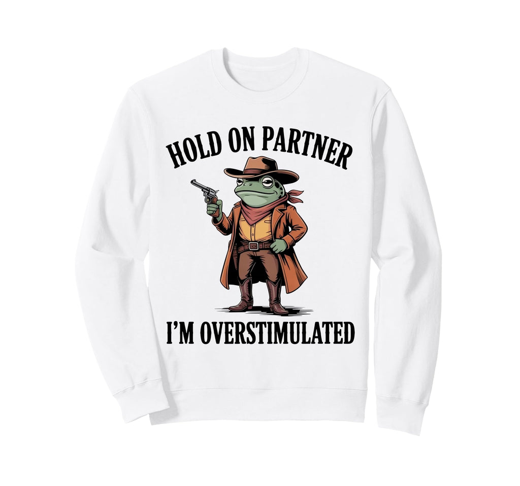 Hold Partner Im Overstimulated Frog Sweatshirt - Unique Graphic Unisex - T-Shirt, Sweatshirt, Hoodie