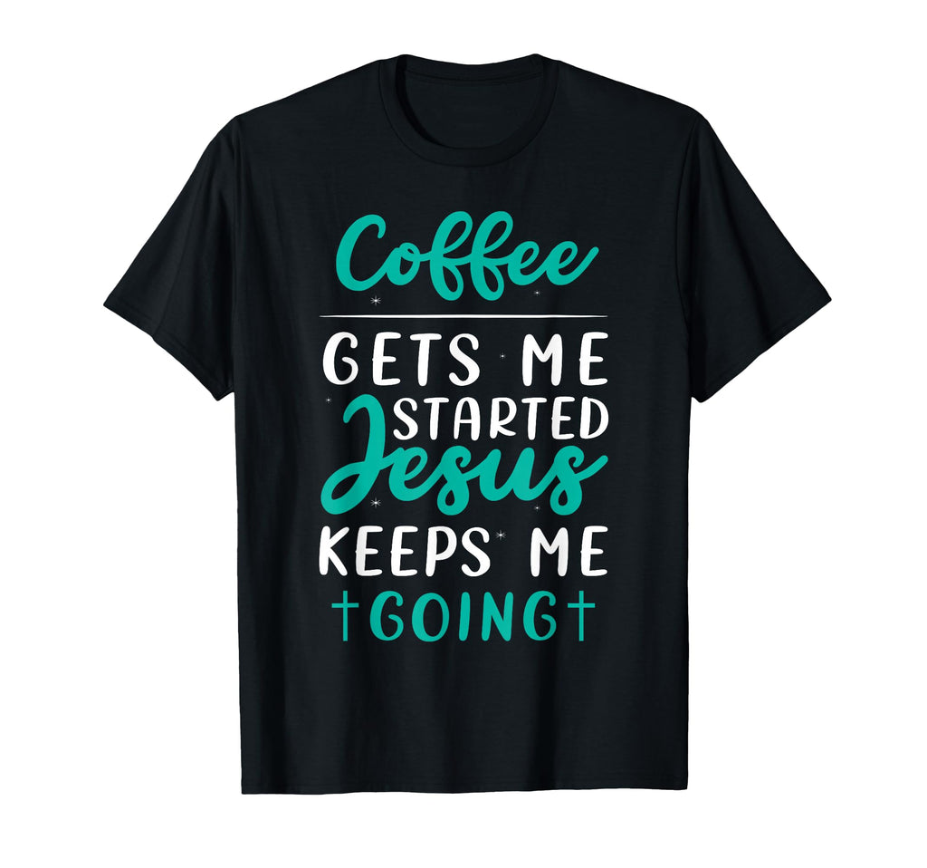 Coffee Started Jesus Keeps Me Going T-Shirt - Streetwear Style Unisex - T-Shirt, Sweatshirt, Hoodie