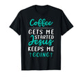 Coffee Started Jesus Keeps Me Going T-Shirt - Streetwear Style Unisex - T-Shirt, Sweatshirt, Hoodie