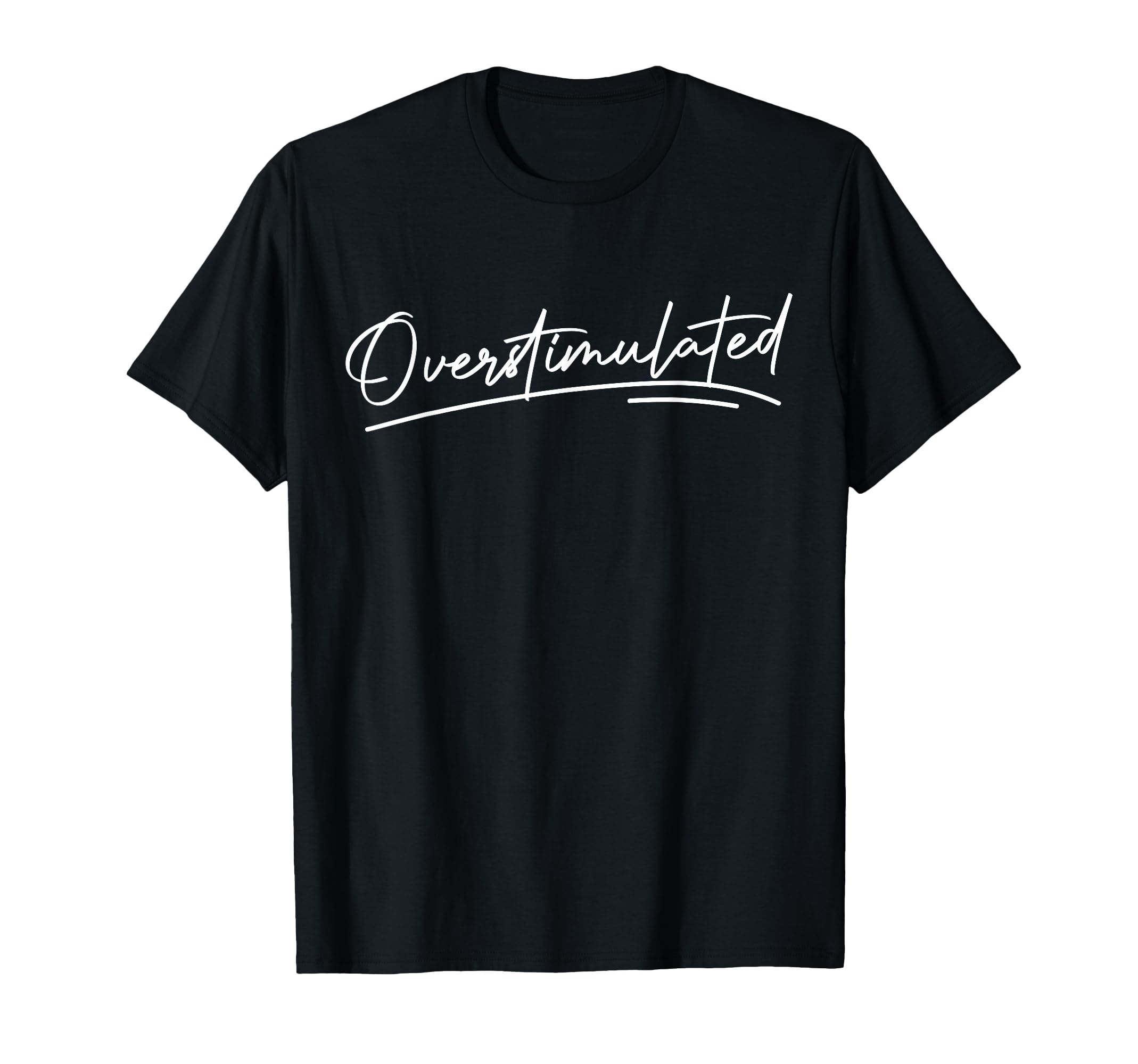 Overstimulated Mental Health T-Shirt - Casual Everyday Wear Unisex - T-Shirt, Sweatshirt, Hoodie