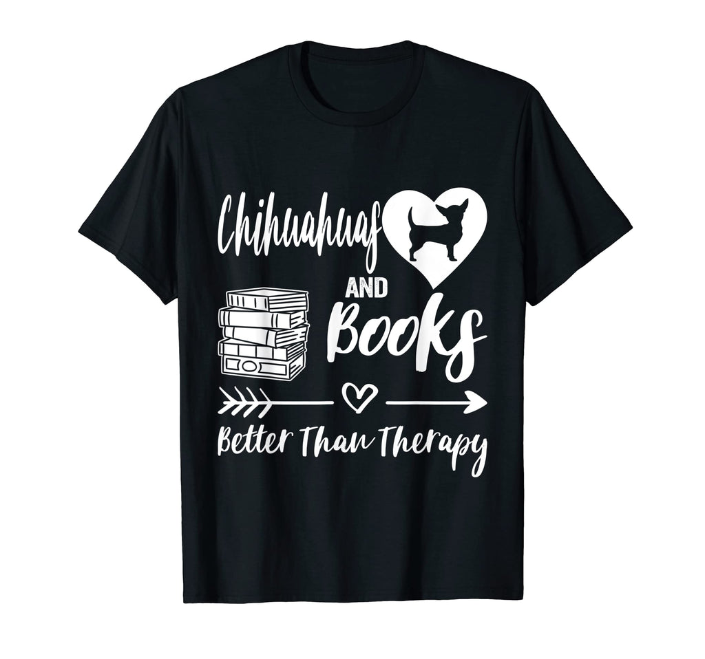 Chihuahuas And Books Better Than Therapy T-Shirt - Novelty Apparel Unisex - T-Shirt, Sweatshirt, Hoodie