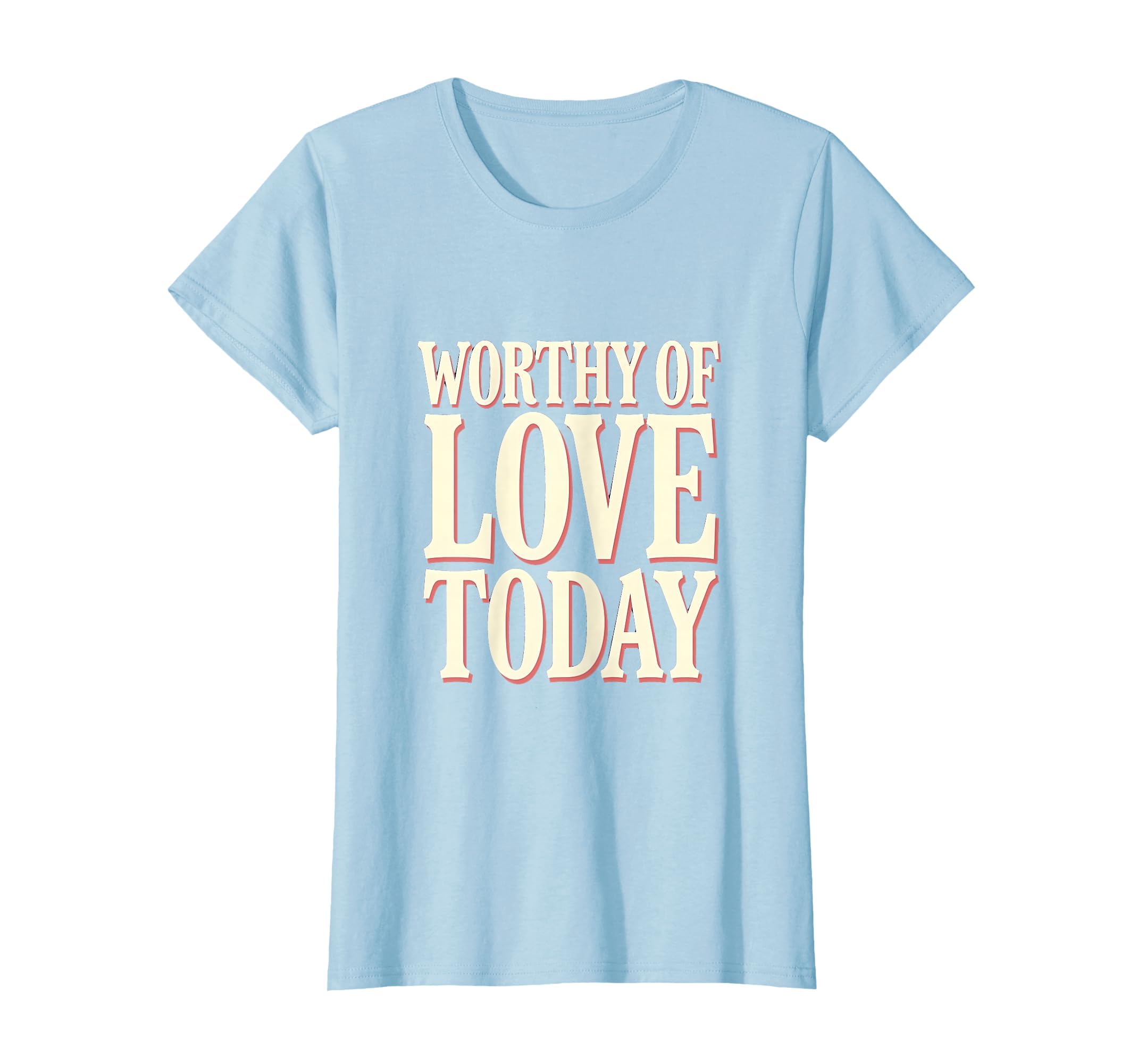 Worthy Love Today Positive T-Shirt - Aesthetic Graphic Men Women - T-Shirt, Sweatshirt, Hoodie