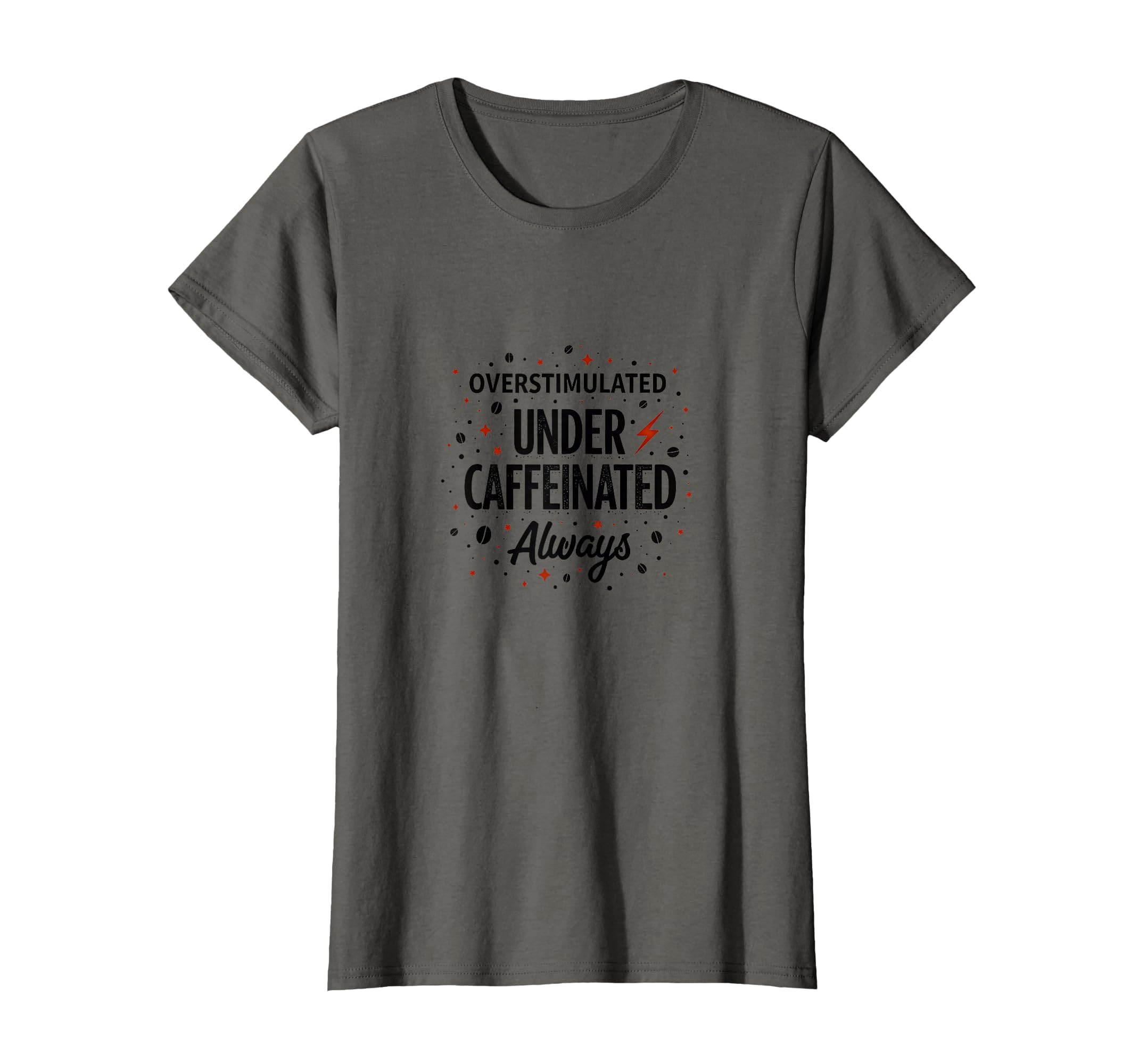 Overstimulated Under Caffeinated Always T-Shirt - Trendy Graphic Men Women - T-Shirt, Sweatshirt, Hoodie