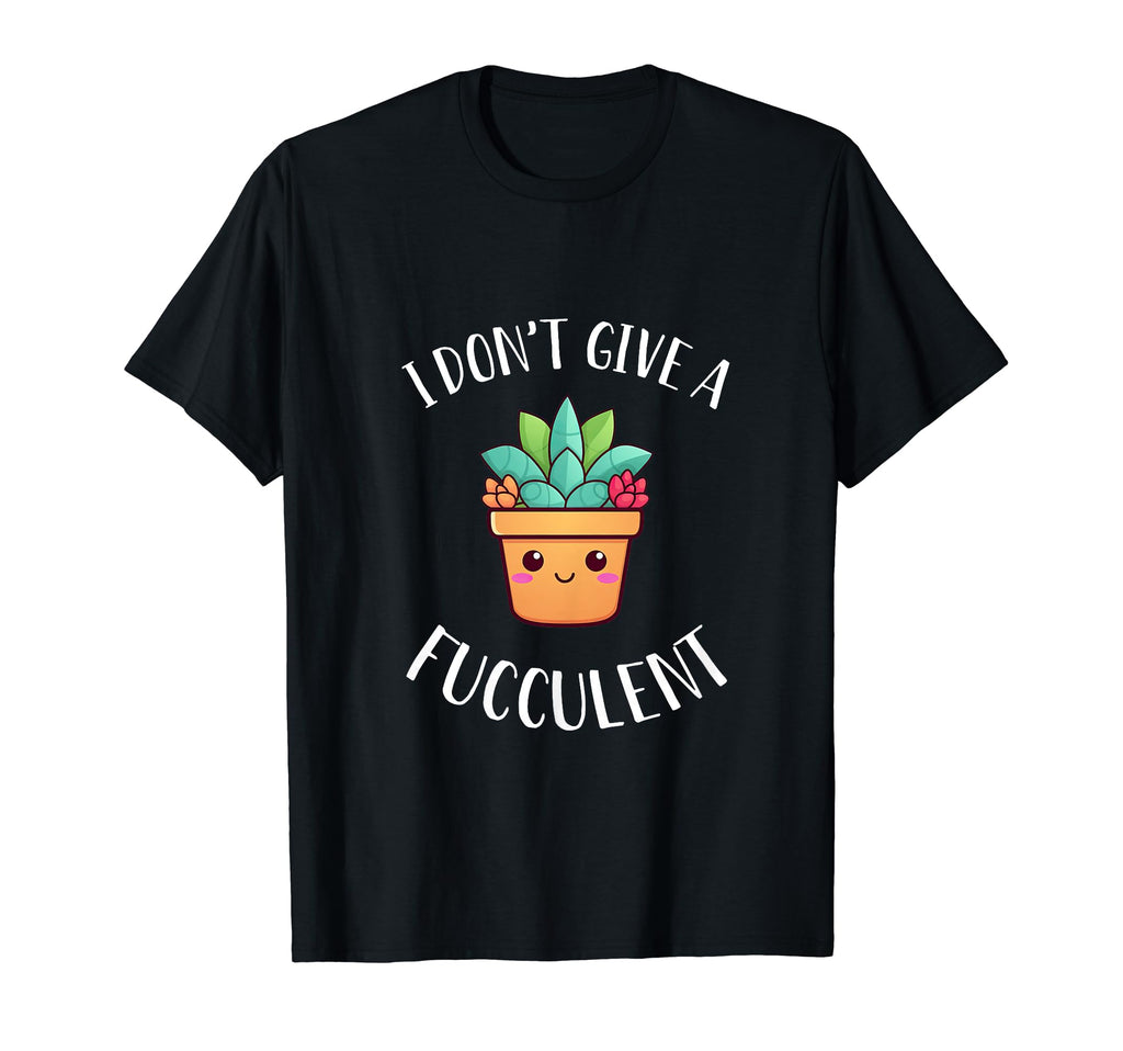 Plant Funny I Dont Give Fucculent T-Shirt - Aesthetic Graphic for Adults - T-Shirt, Sweatshirt, Hoodie