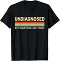 Undiagnosed But Something Ain't Right Funny Saying Vintage T-Shirt Unisex T-shirt, Sweatshirt, Hoodie, Long Sleeve Tee - T-Shirt, Sweatshirt, Hoodie